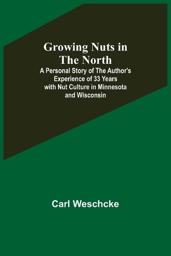 Growing Nuts in the North; A Personal Story of the Author's Experience of 33 Years with Nut Culture in Minnesota and Wisconsin