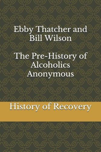 Ebby Thatcher and Bill Wilson The Pre-History of Alcoholics Anonymous