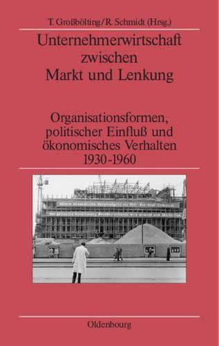 Unternehmerwirtschaft zwischen Markt und Lenkung: Organisationsformen, politischer Einfluss und ökonomisches Verhalten 1930–1960 (German Edition