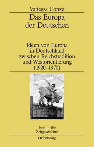 Das Europa Der Deutschen: Ideen Von Europa in Deutschland Zwischen Reichstradition Und Westorientierung (1920-1970): 69 (Studien Zur Zeitgeschichte