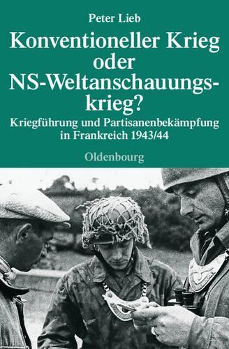 Konventioneller Krieg oder NS-Weltanschauungskrieg?: Kriegführung und Partisanenbekämpfung in Frankreich 1943/44 (Quellen und Darstellungen zur Zeitgeschichte, 69) (German Edition