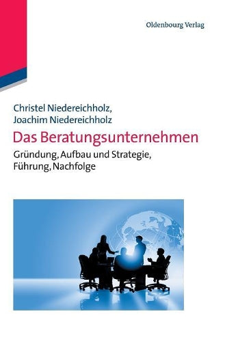 Das Beratungsunternehmen: Gründung, Aufbau und Strategie, Führung, Nachfolge (Edition Consulting) (German Edition
