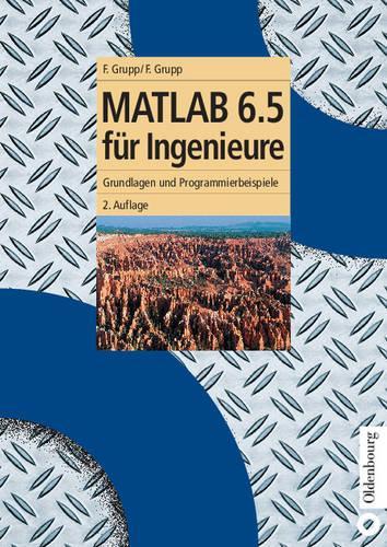MATLAB 6.5 für Ingenieure: Grundlagen und Programmierbeispiele (Oldenbourg Lehrbücher für Ingenieure) (German Edition