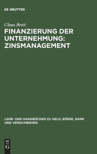 Finanzierung der Unternehmung: Zinsmanagement (Lehr- und Handbücher zu Geld, Börse, Bank und Versicherung) (German Edition