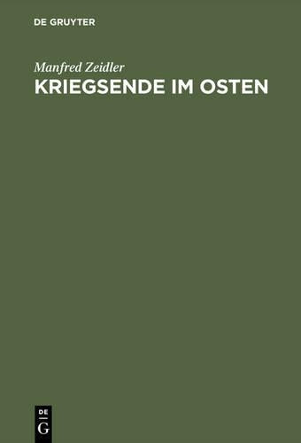 Kriegsende im Osten: Die Rote Armee und die Besetzung Deutschlands östlich von Oder und Neisse 1944/45 (German Edition