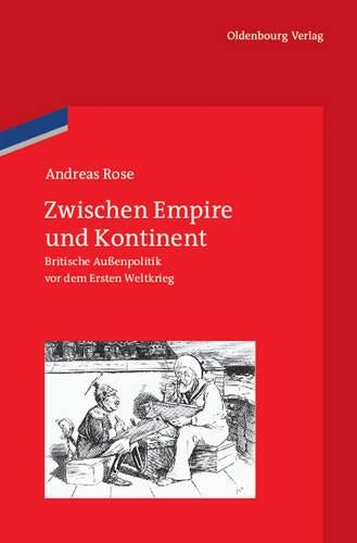 Zwischen Empire und Kontinent: Britische Außenpolitik vor dem Ersten Weltkrieg (Veröffentlichungen des Deutschen Historischen Instituts London/ ... Institute London, 70) (German Edition
