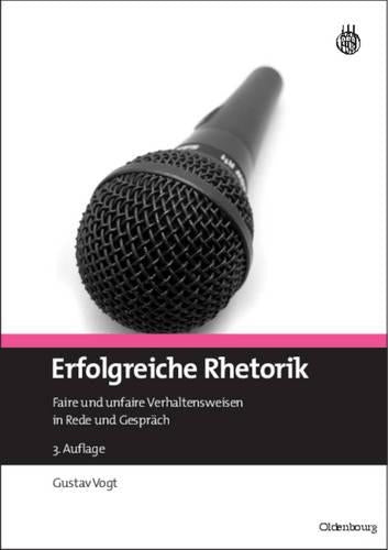 Erfolgreiche Rhetorik: Faire und unfaire Verhaltensweisen in Rede und Gespräch (German Edition