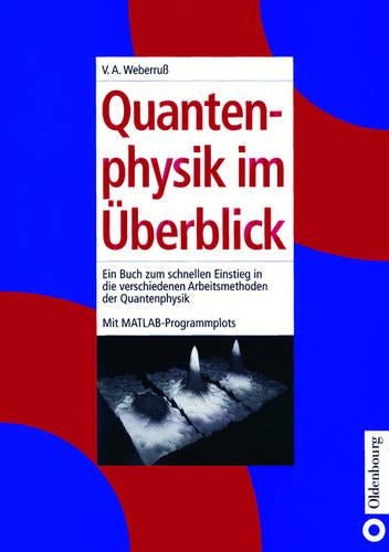 Quantenphysik im Überblick: Ein Buch zum schnellen Einstieg in die verschiedenen Arbeitsmethoden der Quantenphysik. Mit MATLAB-Programmplots (German Edition