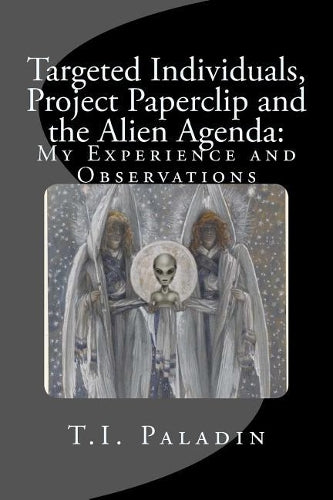 Targeted Individuals, Project Paperclip and the Alien Agenda