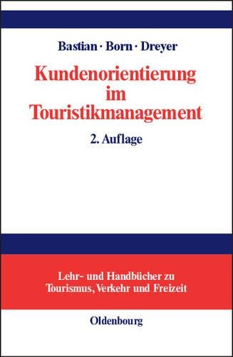 Kundenorientierung im Touristikmanagement: Strategie und Realisierung in Unternehmensprozessen (Lehr- und Handbücher zu Tourismus, Verkehr und Freizeit) (German Edition