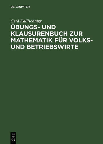 Übungs- und Klausurenbuch zur Mathematik für Volks- und Betriebswirte (German Edition