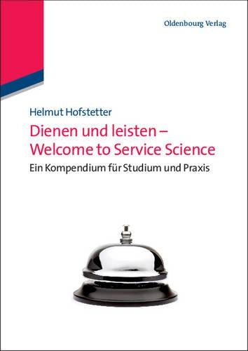 Dienen und leisten - Welcome to Service Science: Eine Kompendium für Studium und Praxis (German Edition
