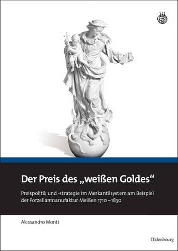 Der Preis des "weißen Goldes": Preispolitik und -strategie im Merkantilsystem am Beispiel der Porzellanmanufaktur Meißen 1710 - 1830 (German Edition