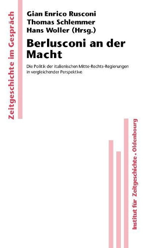 Berlusconi an der Macht: Die Politik der italienischen Mitte-Rechts-Regierungen in vergleichender Perspektive (Zeitgeschichte im Gespräch, 10) (German Edition