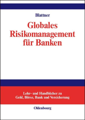 Globales Risikomanagement für Banken (Lehr- und Handbücher zu Geld, Börse, Bank und Versicherung) (German Edition