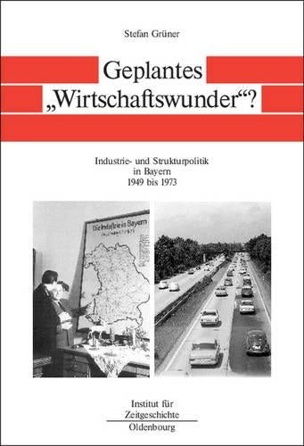 Geplantes "Wirtschaftswunder"?: Industrie- und Strukturpolitik in Bayern 1945 bis 1973 (Quellen und Darstellungen zur Zeitgeschichte, 58) (German Edition