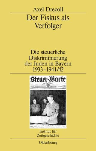Der Fiskus als Verfolger: Die steuerliche Diskriminierung der Juden in Bayern 1933-1941/42 (Studien zur Zeitgeschichte, 78) (German Edition