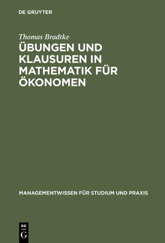 Übungen und Klausuren in Mathematik für Ökonomen (Managementwissen für Studium und Praxis) (German Edition