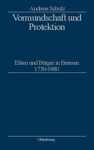 Vormundschaft und Protektion: Eliten und Bürger in Bremen 1750–1880 (Stadt und Bürgertum, 13) (German Edition