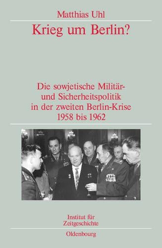 Krieg um Berlin?: Die sowjetische Militär- und Sicherheitspolitik in der zweiten Berlin-Krise 1958 bis 1962. Veröffentlichungen zur SBZ-/DDR-Forschung ... zur Zeitgeschichte, 73) (German Edition