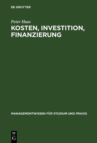 Kosten, Investition, Finanzierung: Planung und Kontrolle mit Excel (Managementwissen für Studium und Praxis) (German Edition