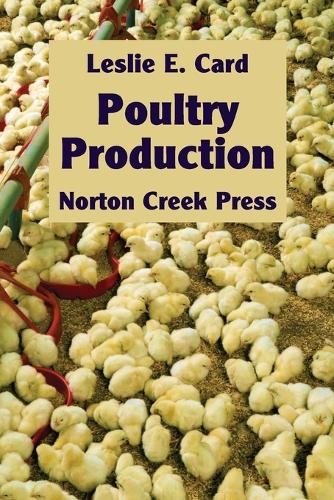 Poultry Production: The Practice and Science of Chickens (8) (Norton Creek Classics
