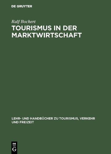Tourismus in der Marktwirtschaft: Ordnungspolitik der Tourismusmärkte (Lehr- und Handbücher zu Tourismus, Verkehr und Freizeit) (German Edition