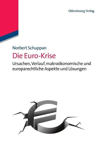 Die Euro-Krise: Ursachen, Verlauf, makroökonomische und europarechtliche Aspekte und Lösungen (German Edition