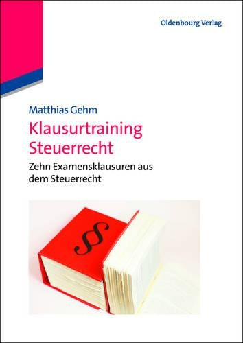 Klausurtraining Steuerrecht: Zehn Examensklausuren aus dem Steuerrecht (German Edition
