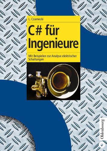 C# für Ingenieure: Mit Beispielen zur Analyse elektrischer Schaltungen (Oldenbourg Lehrbücher für Ingenieure) (German Edition