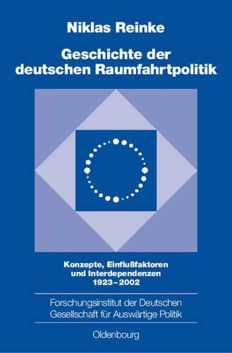 Geschichte der deutschen Raumfahrtpolitik: Konzepte, Einflußfaktoren und Interdependenzen 1923–2002 (Schriften des Forschungsinstituts der Deutschen ... Politik und Wirtschaft, 71) (German Edition
