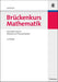 Brückenkurs Mathematik: Eine Einführung mit Beispielen und Übungsaufgaben (German Edition