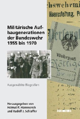 Militärische Aufbaugenerationen der Bundeswehr 1955 bis 1970: Ausgewählte Biographien (Sicherheitspolitik und Streitkräfte der Bundesrepublik Deutschland, 10) (German Edition