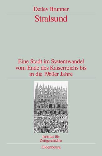 Stralsund: Eine Stadt im Systemwandel vom Ende des Kaiserreichs bis in die 1960er Jahre. Veröffentlichungen zur SBZ-/DDR-Forschung im Institut für ... zur Zeitgeschichte, 80) (German Edition