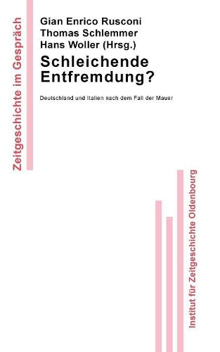 Schleichende Entfremdung?: Deutschland und Italien nach dem Fall der Mauer (Zeitgeschichte im Gespräch, 3) (German Edition