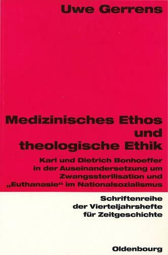 Medizinisches Ethos und theologische Ethik: Karl und Dietrich Bonhoeffer in der Auseinandersetzung um Zwangssterilisation und "Euthanasie" im ... für Zeitgeschichte, 73) (German Edition