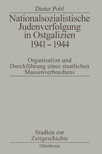 Nationalsozialistische Judenverfolgung in Ostgalizien 1941-1944: Organisation und Durchführung eines staatlichen Massenverbrechens (Studien zur Zeitgeschichte, 50) (German Edition