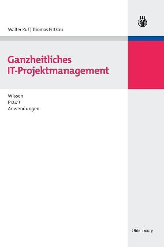 Ganzheitliches IT-Projektmanagement: Wissen, Praxis, Anwendungen (German Edition
