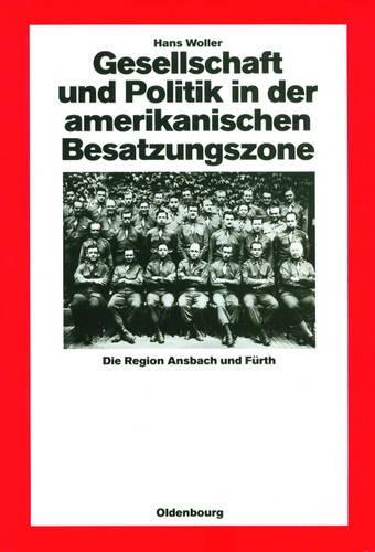 Gesellschaft und Politik in der amerikanischen Besatzungszone: Die Region Ansbach und Fürth 1945-1949 (Quellen und Darstellungen zur Zeitgeschichte, 25) (German Edition