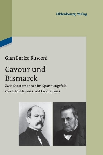 Cavour und Bismarck: Zwei Staatsmänner im Spannungsfeld von Liberalismus und Cäsarismus (German Edition