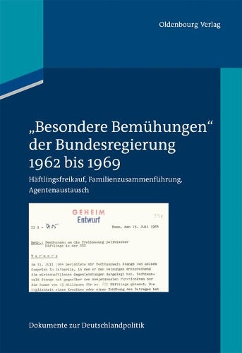 "Besondere Bemühungen" der Bundesregierung, Band 1: 1962 bis 1969: Häftlingsfreikauf, Familienzusammenführung, Agentenaustausch (German Edition