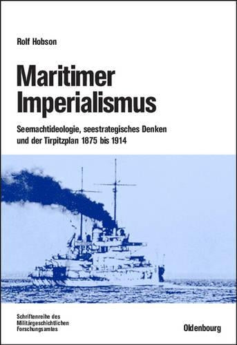 Maritimer Imperialismus: Seemachtideologie, seestrategisches Denken und der Tirpitzplan 1875 bis 1914 (Beiträge zur Militärgeschichte, 61) (German Edition