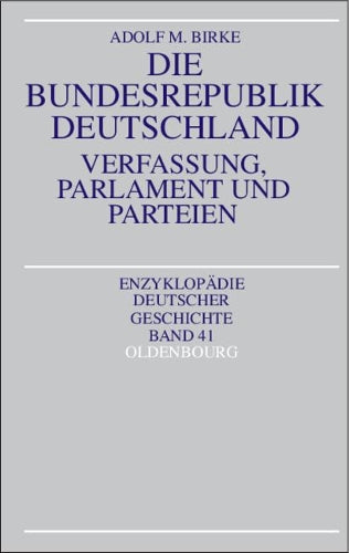 Die Bundesrepublik Deutschland: Verfassung, Parlament und Parteien (Enzyklopädie deutscher Geschichte, 41) (German Edition