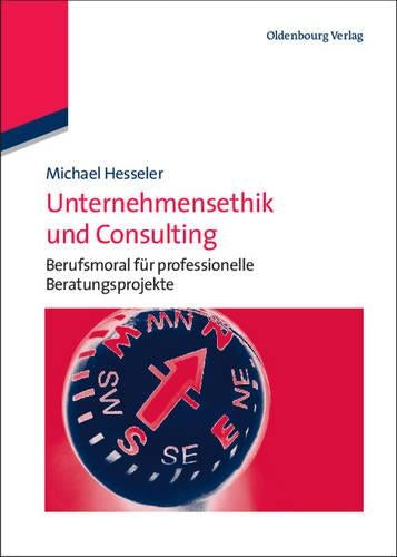 Unternehmensethik und Consulting: Berufsmoral für professionelle Beratungsprojekte (German Edition