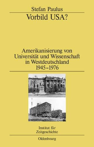 Vorbild USA?: Amerikanisierung von Universität und Wissenschaft in Westdeutschland 1945–1976 (Studien zur Zeitgeschichte, 81) (German Edition