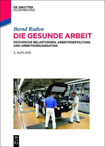 Die gesunde Arbeit: Psychische Belastungen, Arbeitsgestaltung und Arbeitsorganisation (German Edition
