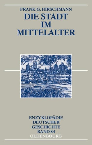 Die Stadt im Mittelalter (Enzyklopädie deutscher Geschichte, 84) (German Edition