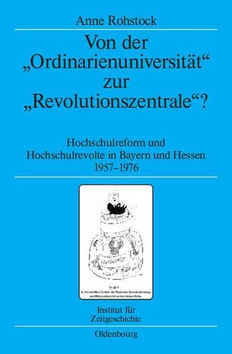 Von der "Ordinarienuniversität" zur "Revolutionszentrale"?: Hochschulreform und Hochschulrevolte in Bayern und Hessen 1957-1976 (Quellen und Darstellungen zur Zeitgeschichte, 78) (German Edition