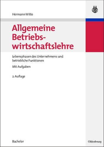 Allgemeine Betriebswirtschaftslehre: Lebensphasen des Unternehmens und betriebliche Funktionen (WiSo-Lehr- und Handbücher) (German Edition