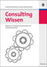 Consulting Wissen: Modulares Trainingskonzept für Berater mit Fallstudienhinweisen (Edition Consulting) (German Edition